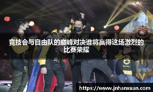 竞技会与自由队的巅峰对决谁将赢得这场激烈的比赛荣耀