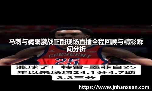 马刺与鹈鹕激战正酣现场直播全程回顾与精彩瞬间分析