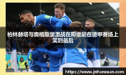 柏林赫塔与奥格斯堡激战在即谁能在德甲赛场上笑到最后