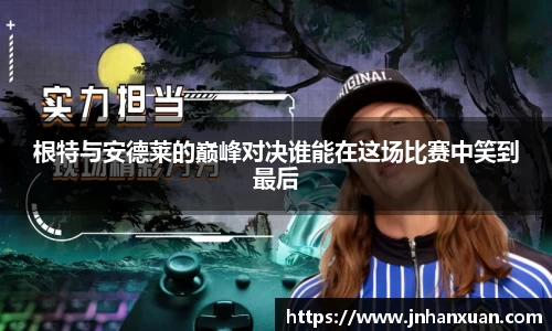 美嘉体育根特与安德莱的巅峰对决谁能在这场比赛中笑到最后